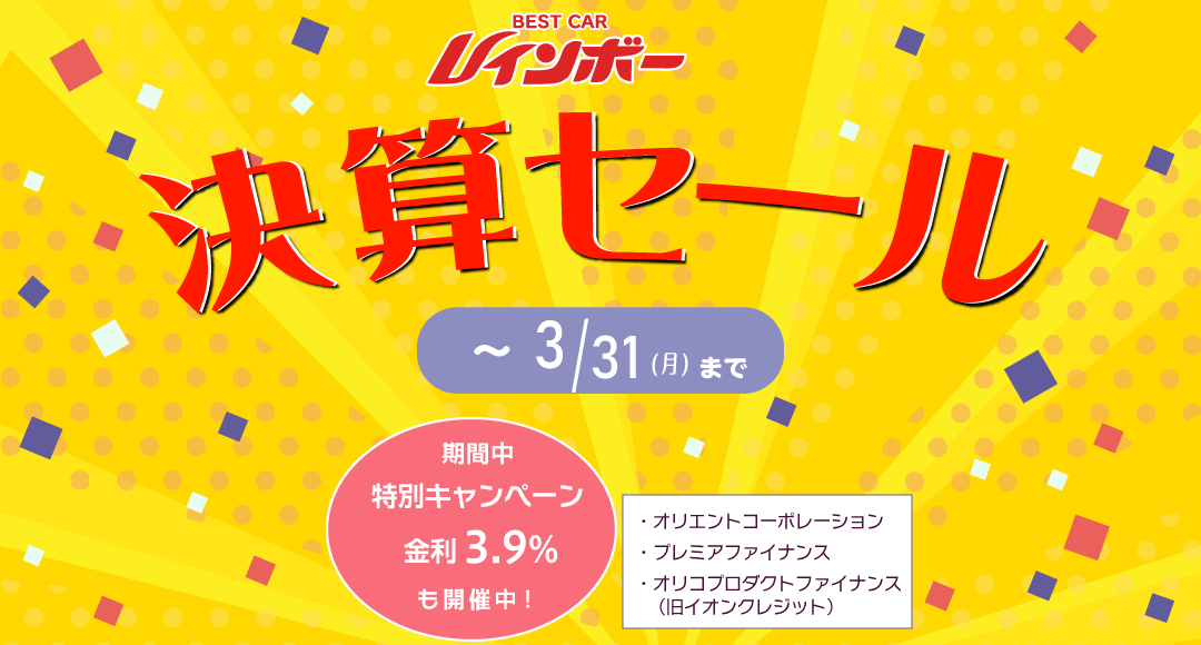 ベストカーレインボー決算セール 期間は3月31日（月）まで。　期間中、特別キャンペーン 金利3.9％も開催中！